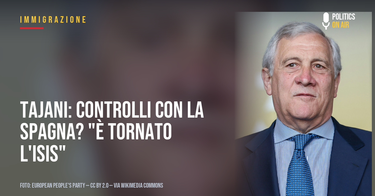 Tajani: controlli con la Spagna? “È tornato l’Isis”