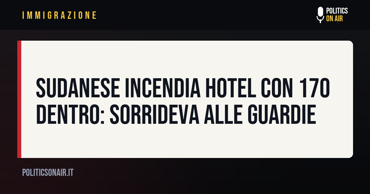 Sudanese incendia hotel con 170 dentro: sorrideva alle guardie